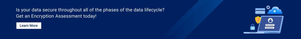 Is your data secure through all of the phases of data lifecycle?