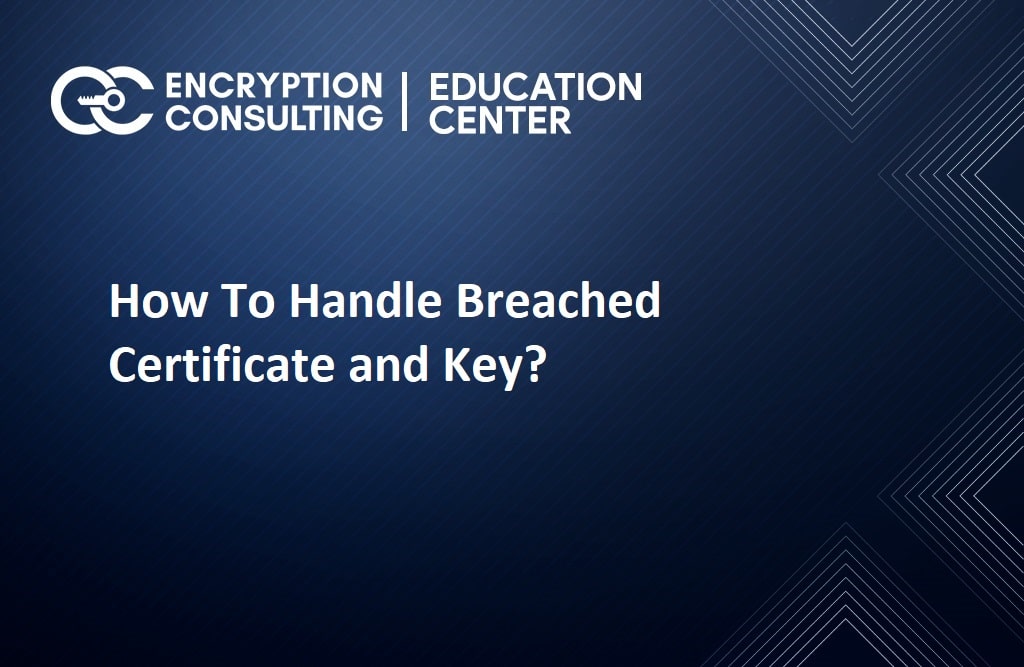 How To Handle Breached Certificate and Key?