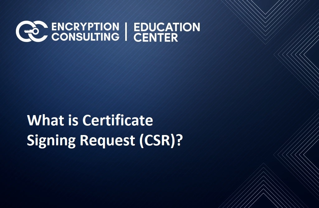 What is the Certificate Signing Request (CSR)?