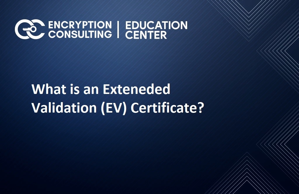 What is an Extended Validation (EV) Certificate?