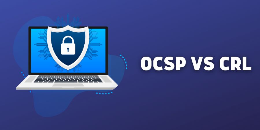 Online Certificate Status Protocol (OCSP) vs Certificate Revocation Lists (CRLs)