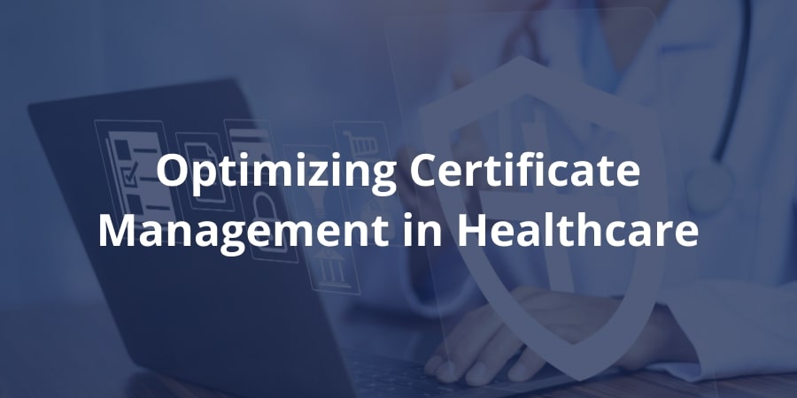 Case study – Optimizing Certificate Management in Healthcare with CertSecure Manager